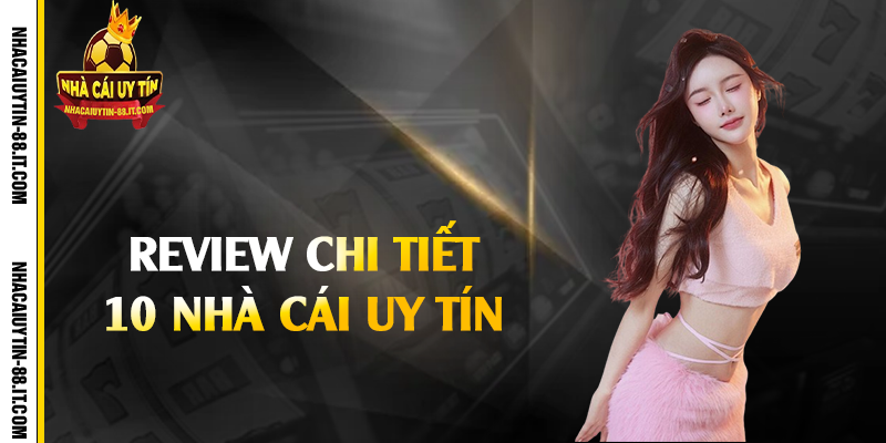 Review chi tiết 10 nhà cái uy tín 88 số 1 tại Việt Nam