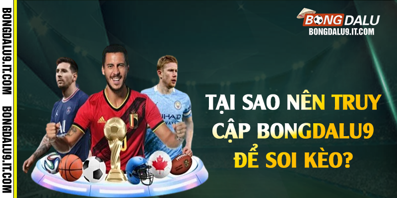 Tại sao anh em nên truy cập Bongdalu9 để soi kèo?
